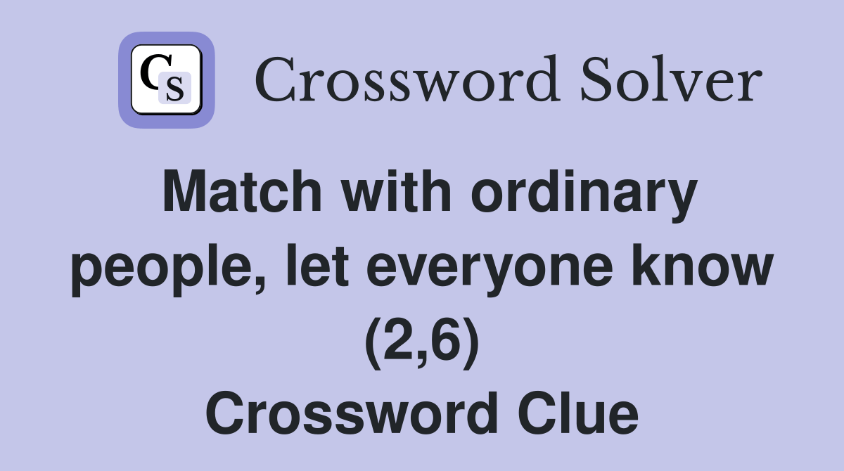 Match with ordinary people, let everyone know (2,6) Crossword Clue